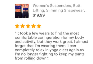 Women’s undergarment suspenders, shapewear, 5 star reviews, great products, yoga suspenders, skinny suspenders, butt lifting, slimming shapewear, suspenders for jeans, suspenders for belt loops, suspenders for women, ladies suspenders, 